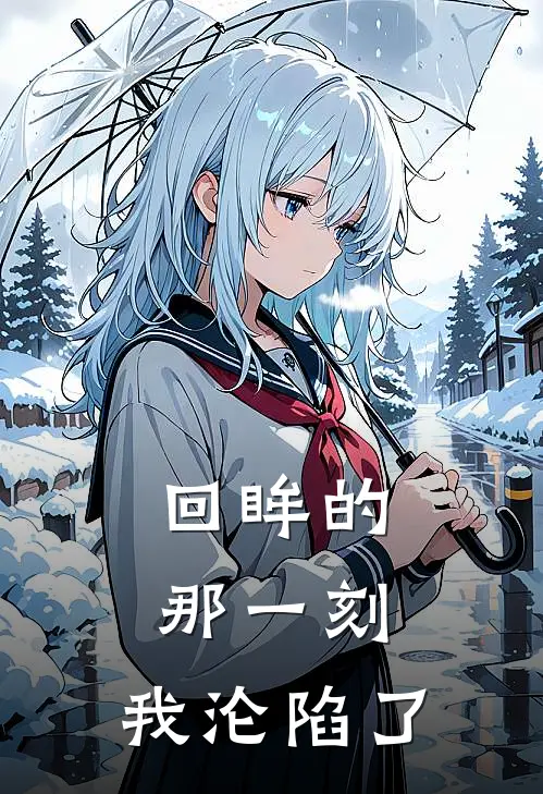 回眸的那一刻，我沦陷了(黄正泽穆静雯)在哪看免费小说_最新章节列表回眸的那一刻，我沦陷了(黄正泽穆静雯)