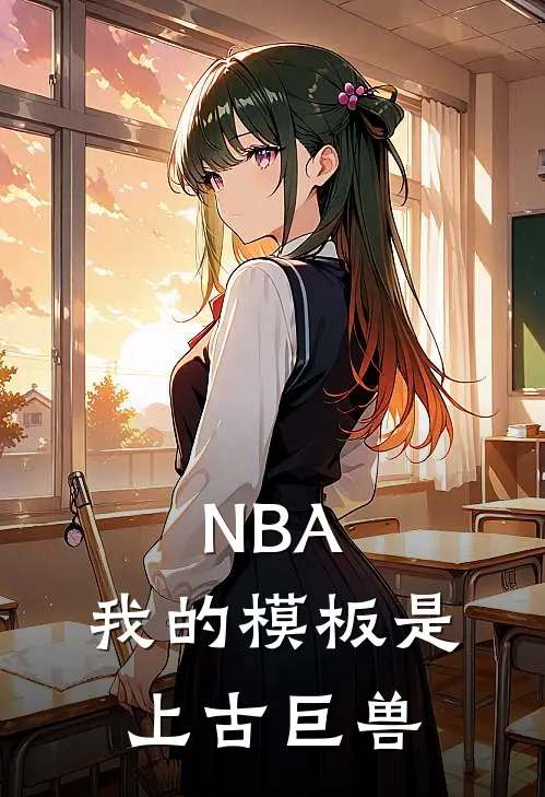 NBA：我的模板是上古巨兽(王文源麦肯)小说完结版_全文阅读免费全集NBA：我的模板是上古巨兽王文源麦肯