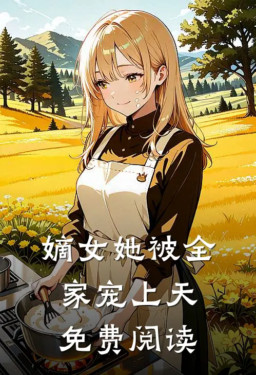 嫡女她被全家宠上天免费阅读