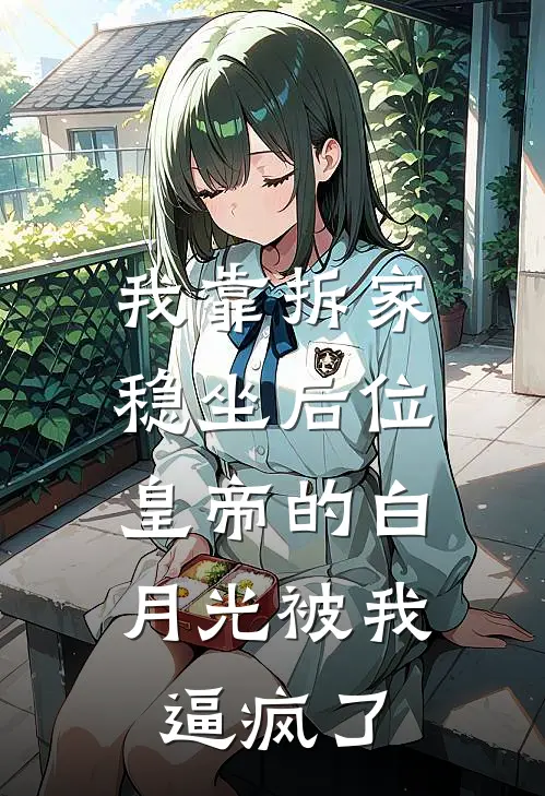 我靠拆家稳坐后位，皇帝的白月光被我逼疯了（姜南白月光）最新章节列表_姜南白月光)我靠拆家稳坐后位，皇帝的白月光被我逼疯了最新章节列表笔趣阁（我靠拆家稳坐后位，皇帝的白月光被我逼疯了）