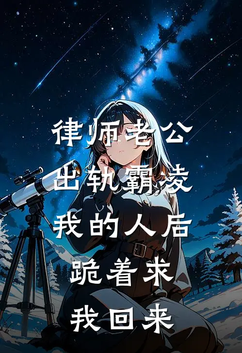 律师老公出轨霸凌我的人后，跪着求我回来(姚姚郑世杰)全文阅读免费全集_完结小说律师老公出轨霸凌我的人后，跪着求我回来姚姚郑世杰