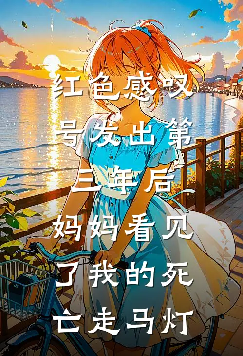 红色感叹号发出第三年后，妈妈看见了我的死亡走马灯