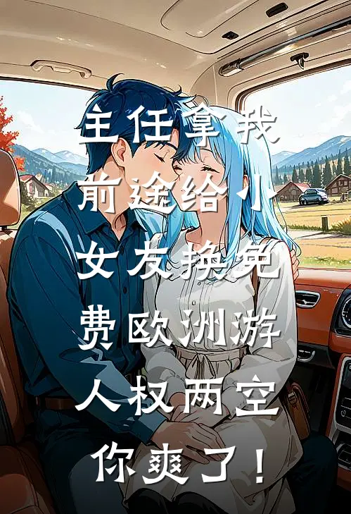 主任拿我前途给小女友换免费欧洲游，人权两空你爽了！婷婷王婷婷热门小说阅读_完本完结小说主任拿我前途给小女友换免费欧洲游，人权两空你爽了！婷婷王婷婷