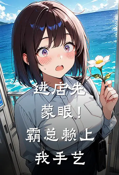 进店先蒙眼！霸总赖上我手艺