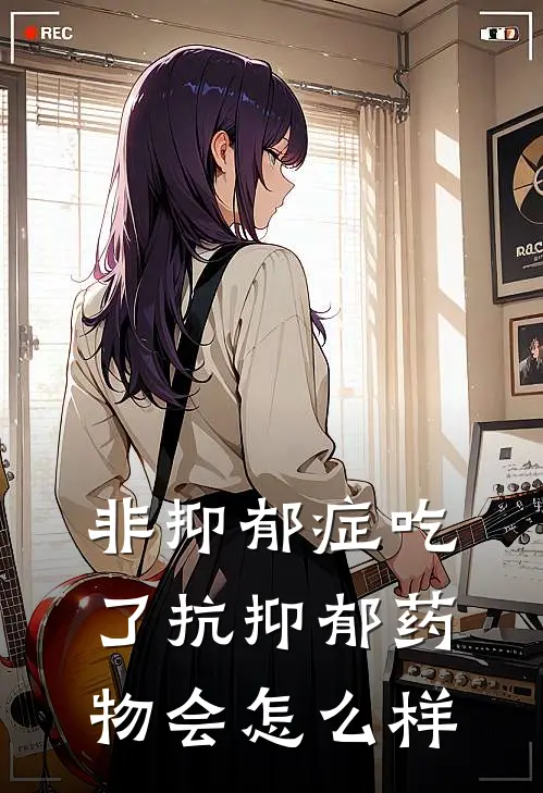 非抑郁症吃了抗抑郁药物会怎么样