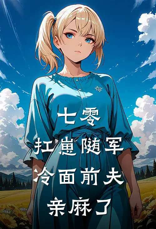 七零：扛崽随军，冷面前夫亲麻了苏南月张桂芬完整免费小说_小说全文免费阅读七零：扛崽随军，冷面前夫亲麻了苏南月张桂芬