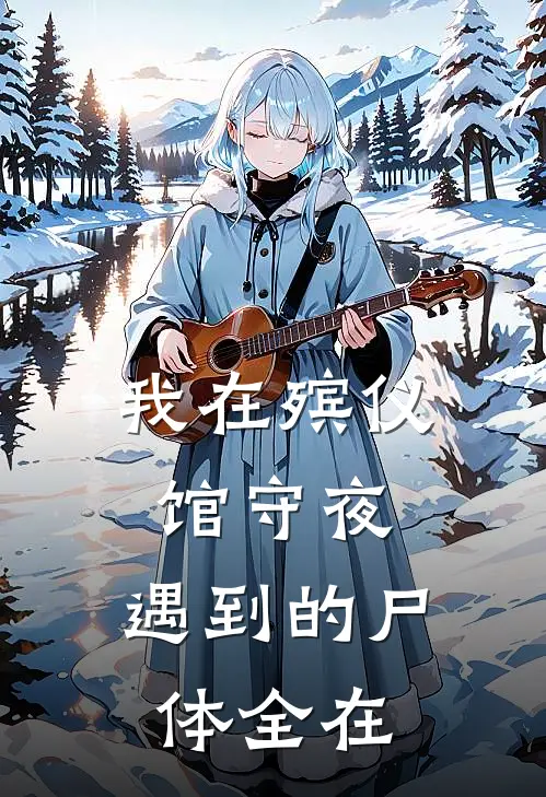 我在殡仪馆守夜，遇到的尸体全在(林夜晓晓)最新小说全文阅读_最新章节列表我在殡仪馆守夜，遇到的尸体全在(林夜晓晓)