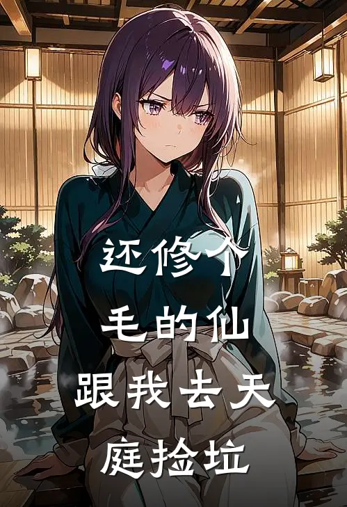 还修个毛的仙，跟我去天庭捡垃(易元易剑)完结的热门小说_全本免费完结小说还修个毛的仙，跟我去天庭捡垃(易元易剑)