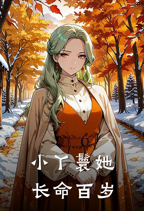 小丫鬟她长命百岁全文免费阅读无弹窗大结局_小丫鬟她长命百岁（云霏槿禾）小说免费阅读大结局