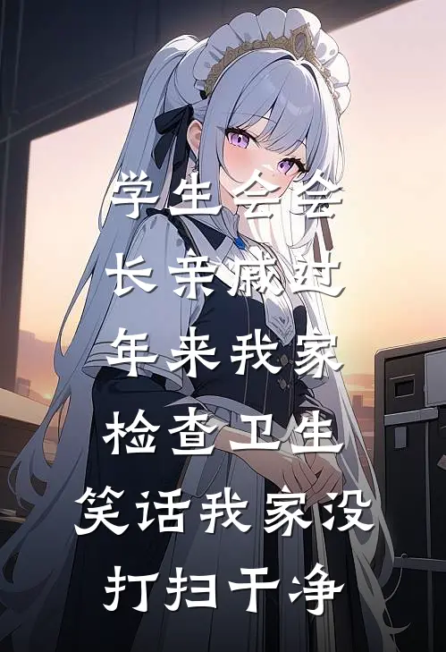 学生会会长亲戚过年来我家检查卫生，笑话我家没打扫干净