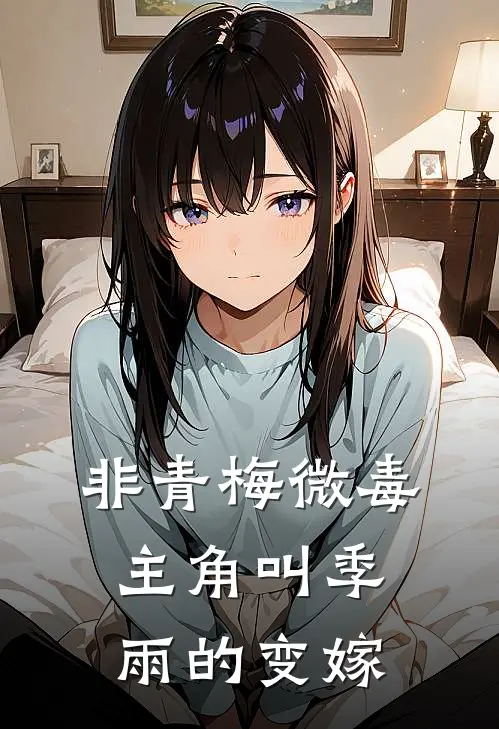 非青梅 微毒 主角叫季雨的变嫁