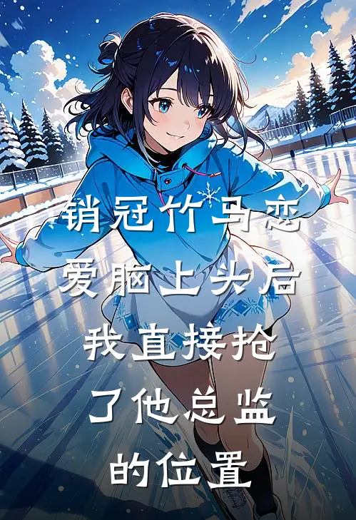 销冠竹马恋爱脑上头后，我直接抢了他总监的位置