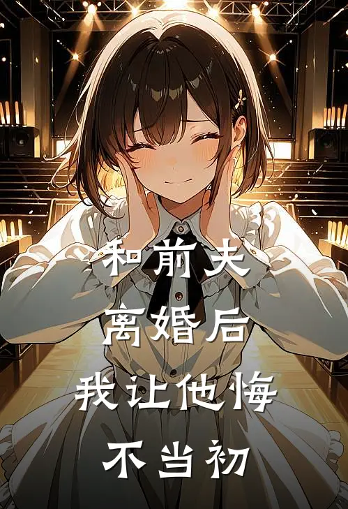 和前夫离婚后，我让他悔不当初