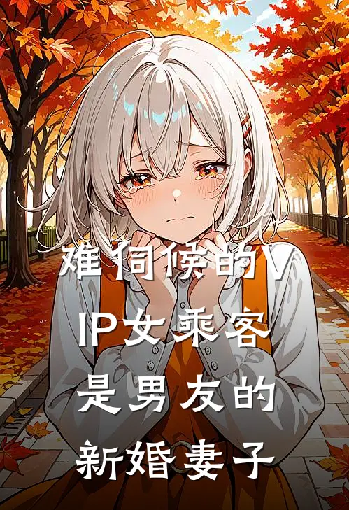 难伺候的VIP女乘客，是男友的新婚妻子