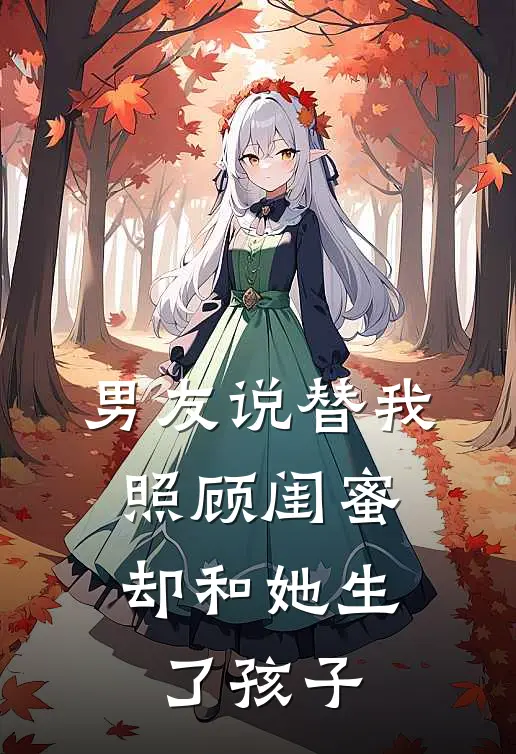 男友说替我照顾闺蜜，却和她生了孩子