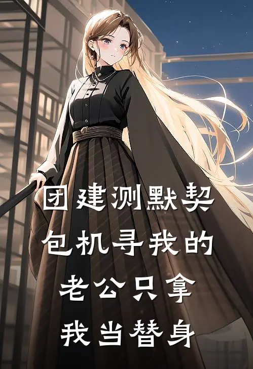 团建测默契，包机寻我的老公只拿我当替身陆景行沈鸢免费小说全文阅读_最新好看小说团建测默契，包机寻我的老公只拿我当替身陆景行沈鸢