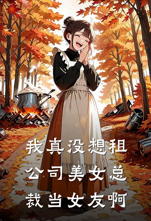 《我真没想租公司美女总裁当女友啊》顾清韩瑶已完结小说_我真没想租公司美女总裁当女友啊(顾清韩瑶)全文免费阅读无弹窗大结局